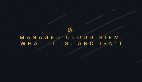 Managed Cloud SIEM: What it is, and isn’t