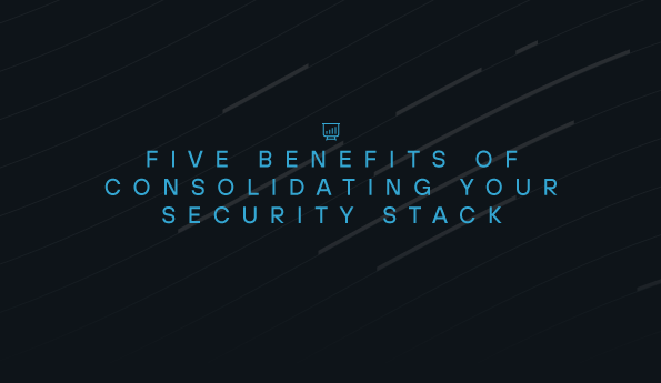 Five Benefits of Consolidating Your Security Stack
