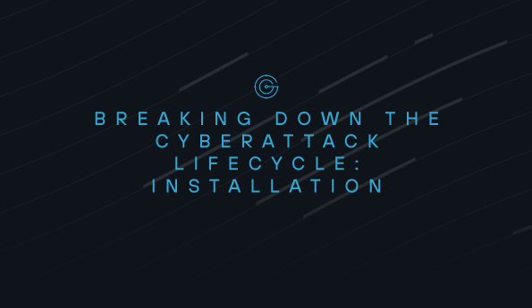 Breaking down the cyberattack lifecycle: Installation