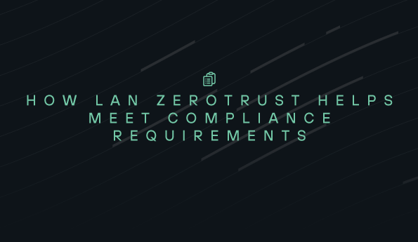 How LAN ZeroTrust helps meet compliance requirements