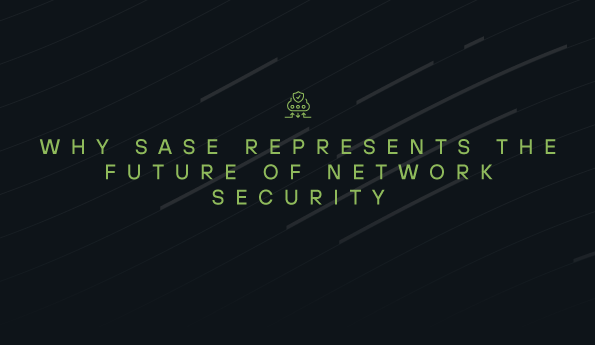 Why SASE represents the future of network security