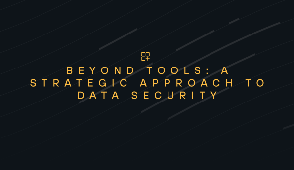 Beyond Tools: A Strategic Approach to Data Security