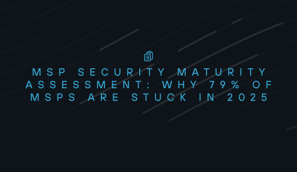 MSP Security Maturity Assessment: Why 79% of MSPs Are Stuck in 2025