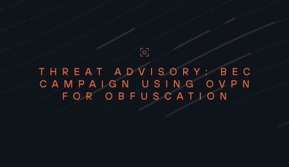 Threat Advisory: Business Email Compromise Campaign using OVPN for Obfuscation