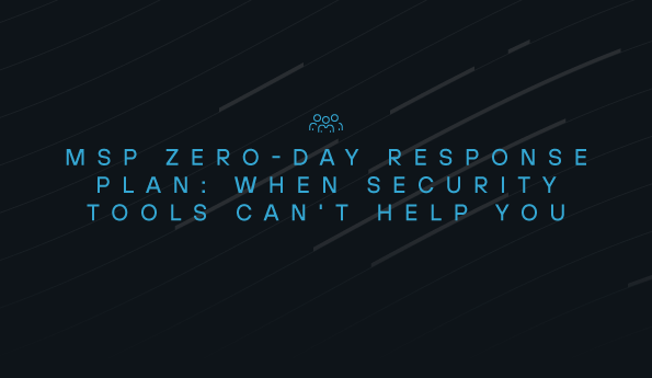 MSP Zero-Day Response Plan: When Security Tools Can't Help You
