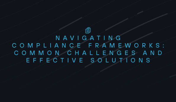 Navigating Compliance Frameworks: Common Challenges and Effective Solutions