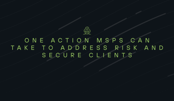 One Action MSPs can take to Address Risk and Secure Clients 