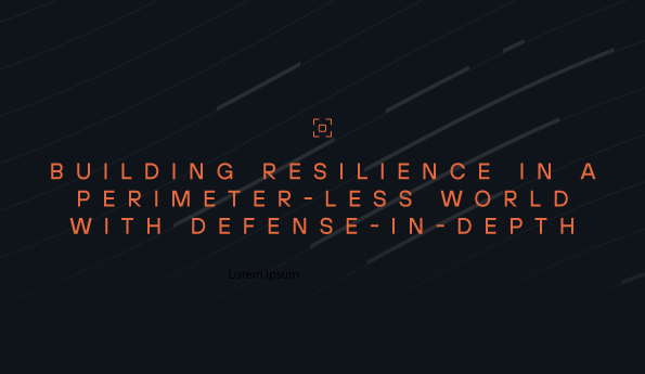 Building Resilience in a Perimeter-less World with Defense-in-Depth