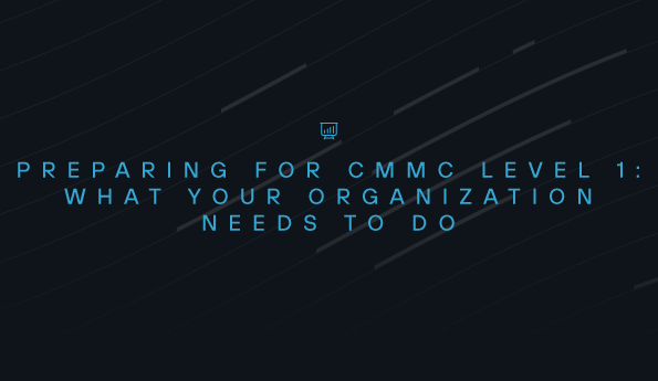 Preparing for CMMC Level 1: What Your Organization Needs to Do
