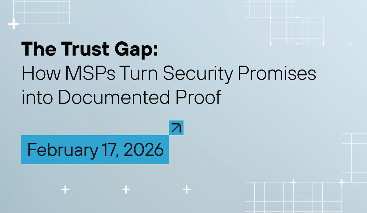 The Trust Gap: How MSPs Turn Security Promises Into Documented Proof