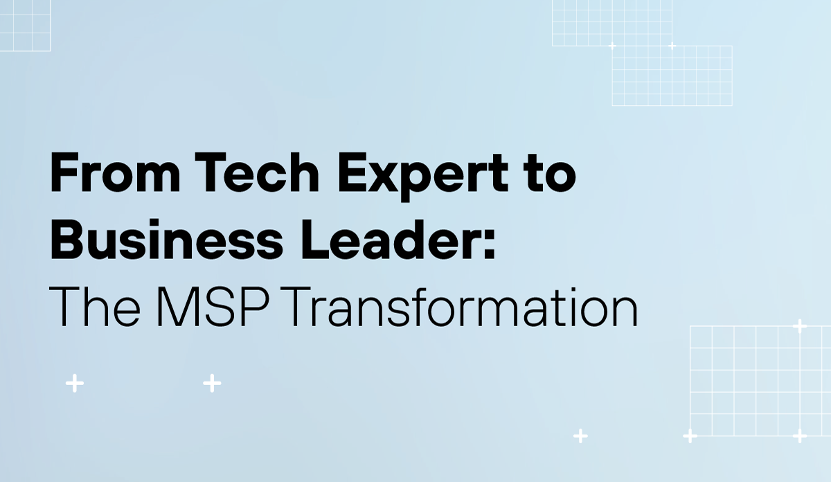 From Tech Expert to Business Leader: The MSP Transformation
