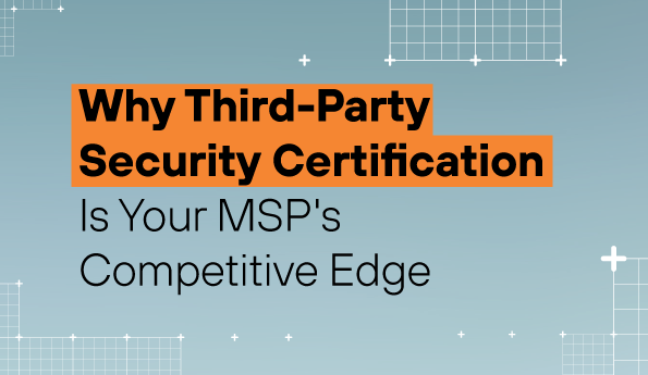 Why Third-Party Security Certification Is Your MSP's Competitive Edge