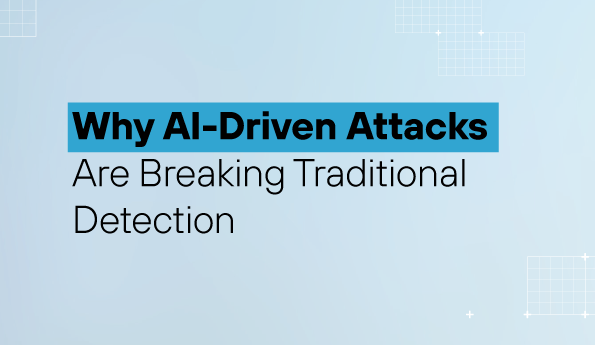 Why AI-Driven Attacks Are Breaking Traditional Detection