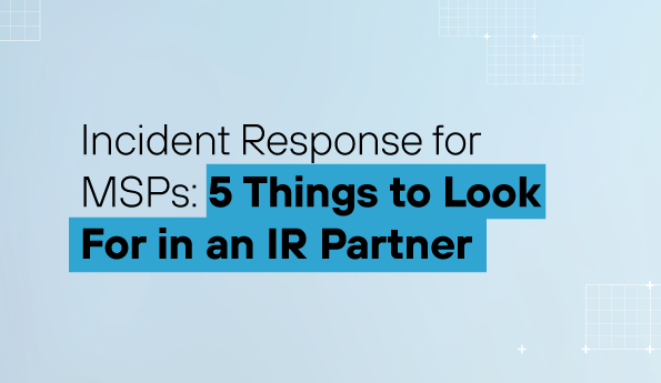 Incident Response for MSPs: 5 Things to Look For in an IR Partner