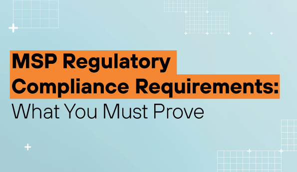 MSP Regulatory Compliance Requirements: What You Must Prove