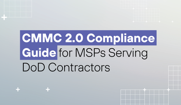 CMMC 2.0 Compliance Guide for MSPs Serving DoD Contractors