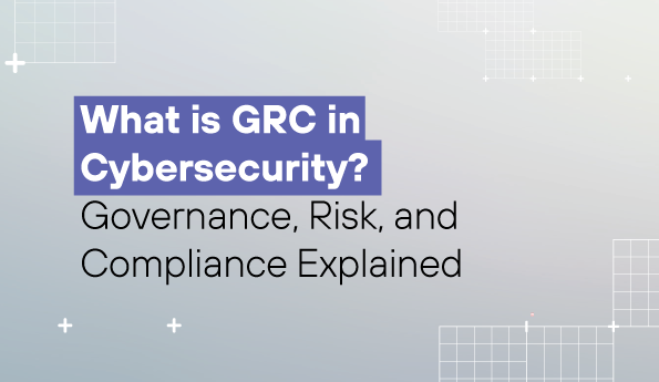 What is GRC in Cybersecurity? Governance, Risk, and Compliance Explained 