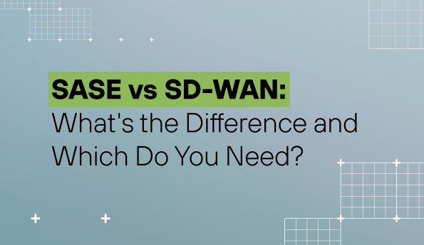 SASE vs SD-WAN: What's the Difference and Which Do You Need?
