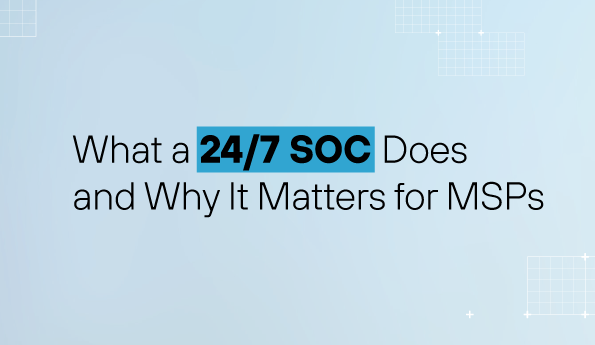 What a 24/7 SOC Does (And Why It Matters for MSPs)