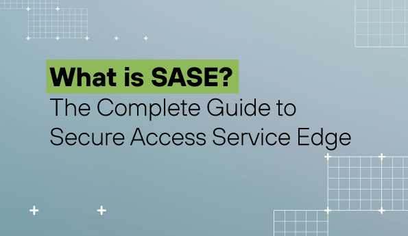 What Is SASE? The Complete Guide to Secure Access Service Edge