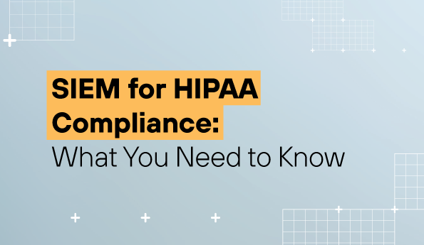 SIEM for HIPAA Compliance: What You Need to Know