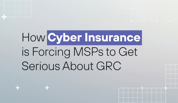How Cyber Insurance is Forcing MSPs to Get Serious About GRC