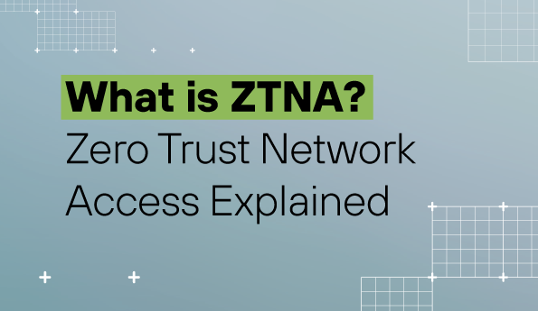 What Is ZTNA? Zero Trust Network Access Explained