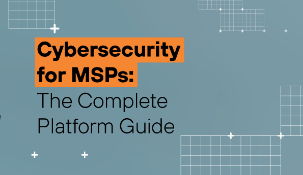 Cybersecurity for MSPs: The Complete Platform Guide 