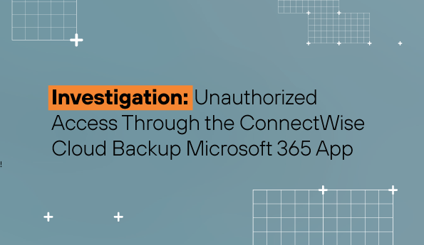 Investigation: Unauthorized Access Through the ConnectWise Cloud Backup Microsoft 365 App