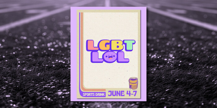 LGBTLOL at SPORTS DRINK (Friday)