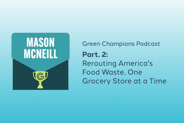 Green Champions Podcast Part.2 Rerouting America's Food Waste, One Grocery Store at a Time