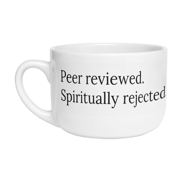 Latte mug reading "Peer reviewed. Spiritually rejected."