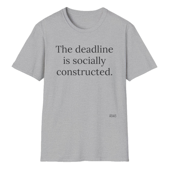 Grey t-shirt reading "The deadline is socially constructed."
