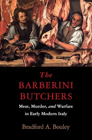 The Barberini Butchers: Meat, Murder, and Warfare in Early Modern Italy
