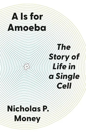 A Is for Amoeba: The Story of Life in a Single Cell