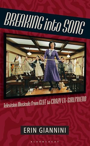 Breaking into Song: Television Musicals from Glee to Crazy Ex-Girlfriend