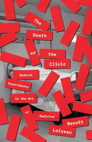 The Death of the Clinic: Radical Experiments in the Art of Medicine