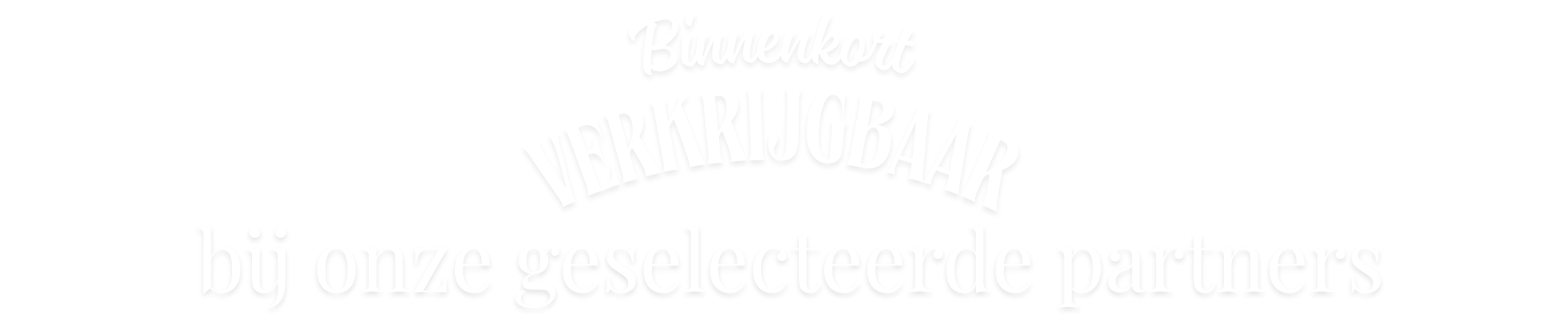 Tekst 'Binnenkort verkrijgbaar bij onze geselecteerde partners' in witte letters op zwarte achtergrond.