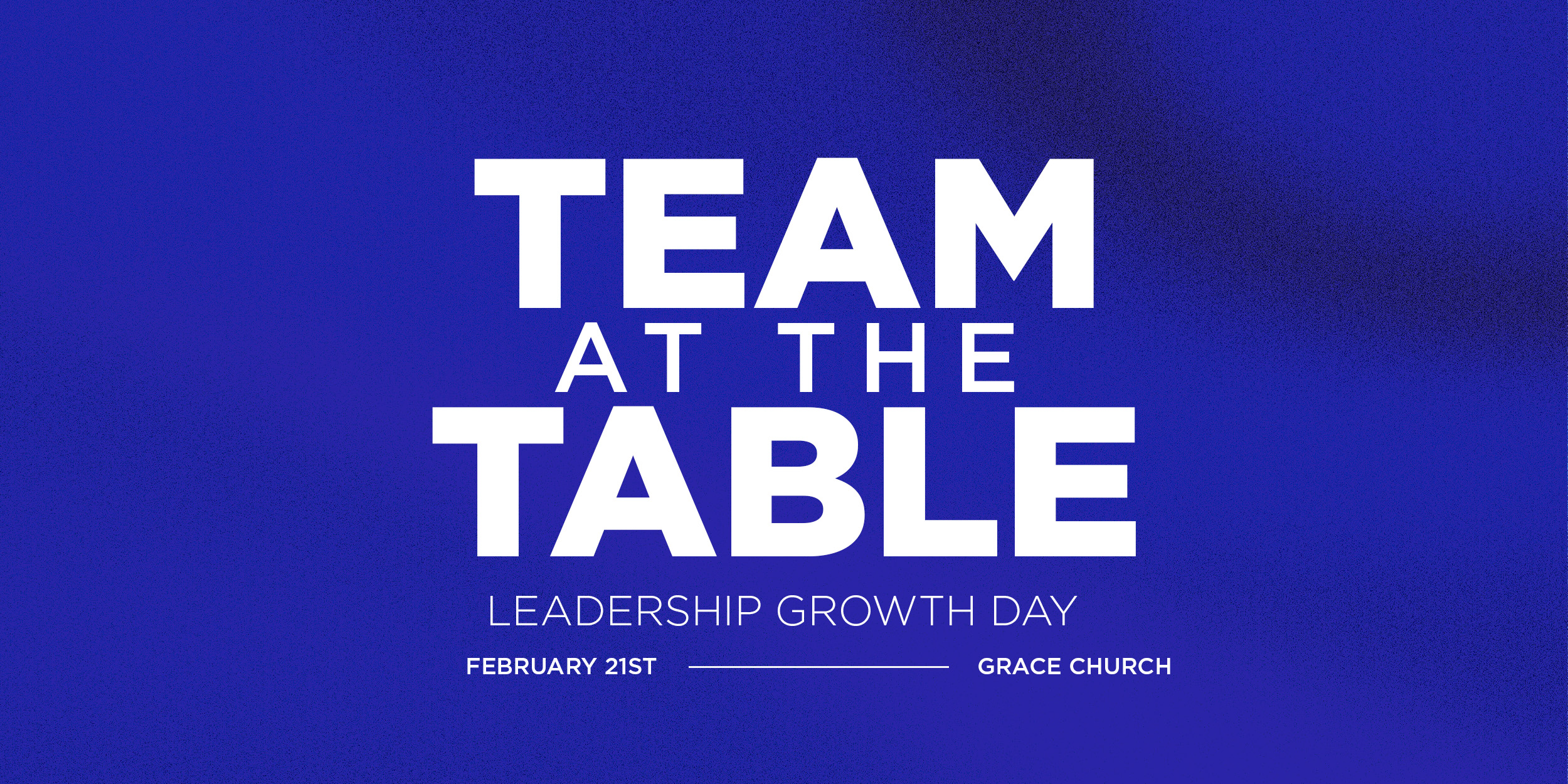 White text on blue background reading TEAM AT THE TABLE Leadership Growth Day, February 21st at Grace Church.