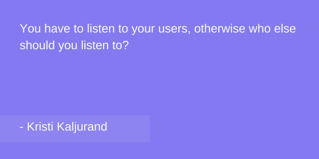 You have to listen to you users, otherwise who else should you listen to?
