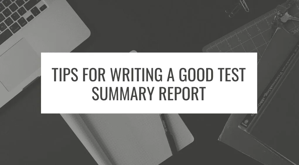 Tips for writing a good test summary report