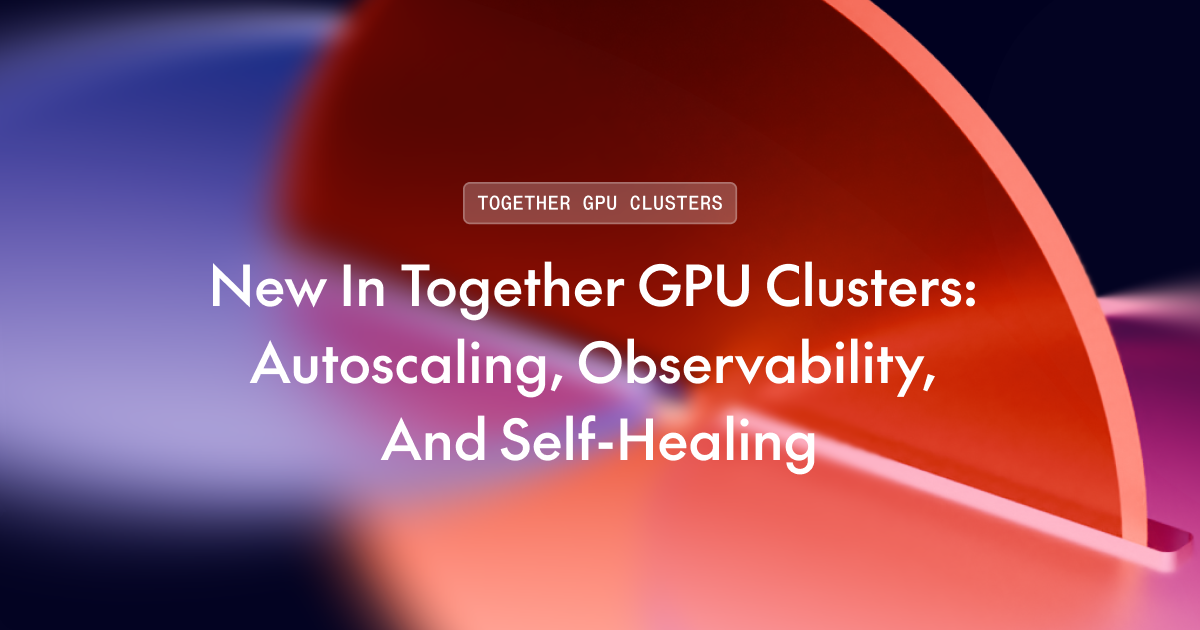 Together GPU Clusters 新增自動擴展與自癒功能