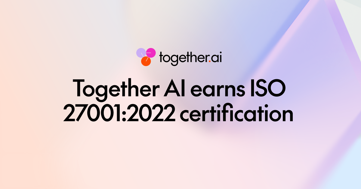 Building trust in enterprise AI: Together AI earns ISO 27001:2022 certification
