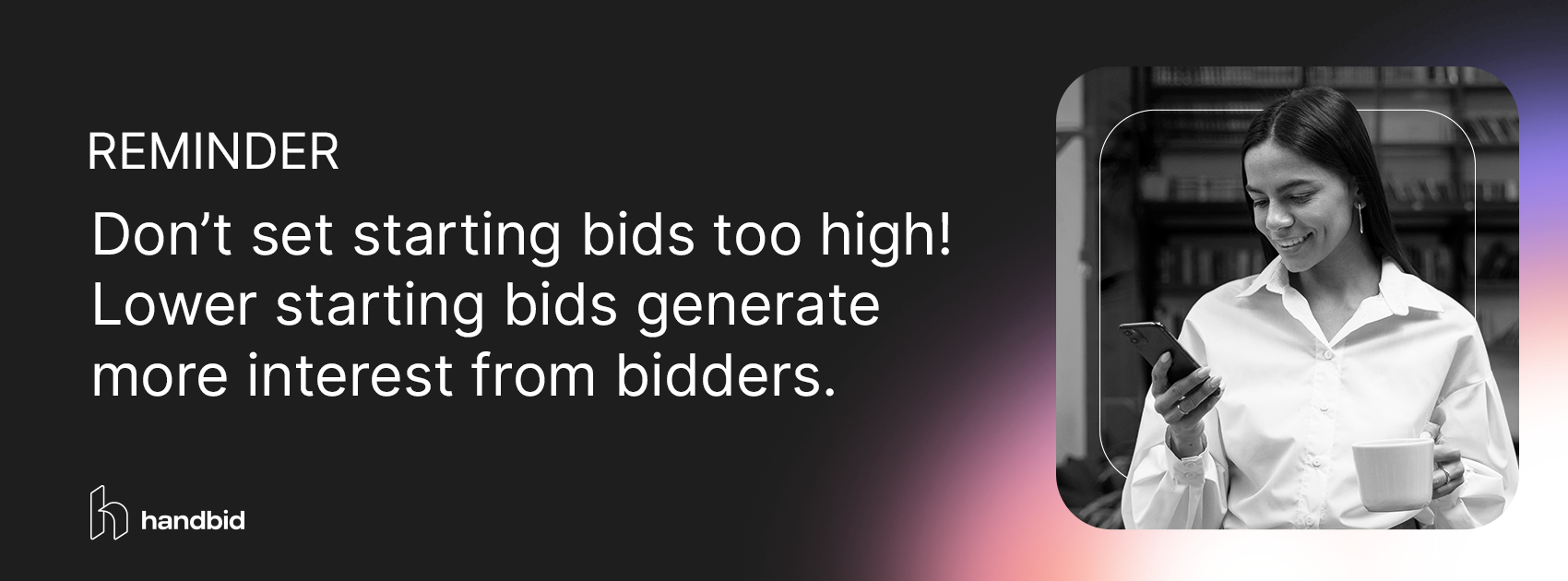 A graphic that reads, “Reminder: Don’t set starting bids too high. Lower starting bids generate more interest.”