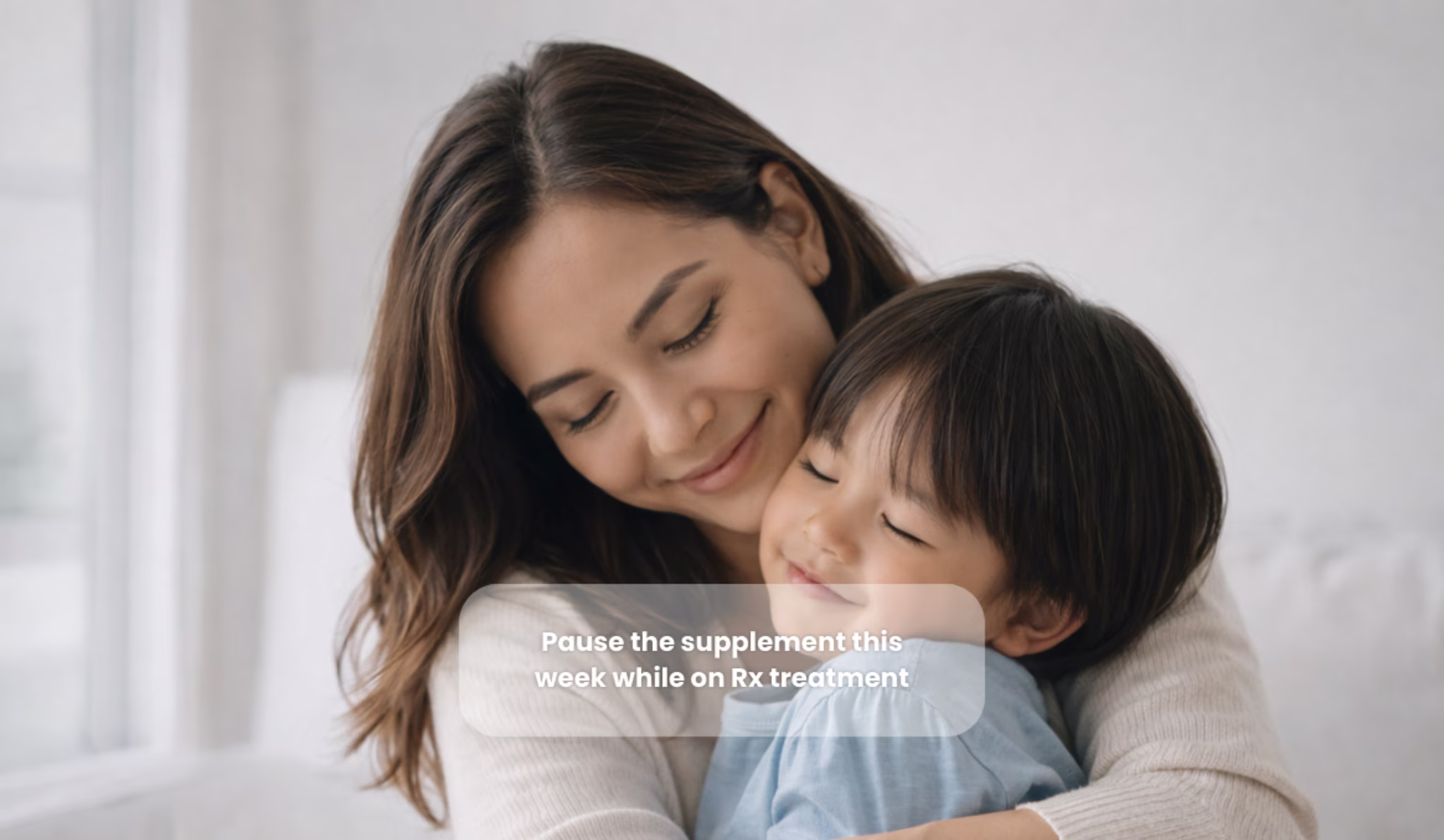Mother lovingly embraces young child indoors with a soft smile, with overlay text about skipping a supplement while on medication.