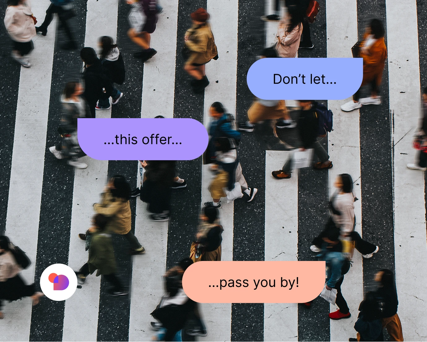 Aerial view of blurred people walking on a zebra crossing with text bubbles saying, Don’t let this offer pass you by!