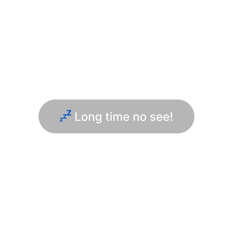 Gray button with blue zzz and white text saying 'Long time no see!' on black background.