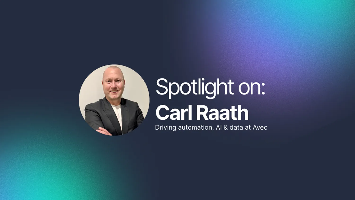 Professionals on a project - Spotlight On: Carl Raath – Driving Automation, AI & Data at Avec
