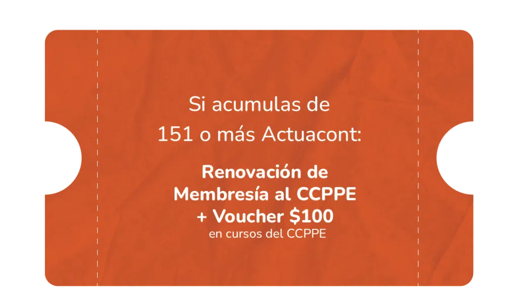 Si acumulas 151 o más Actuacont: Renovación de Membresía al CCPPE + Voucher $100 en cursos del CCPPE