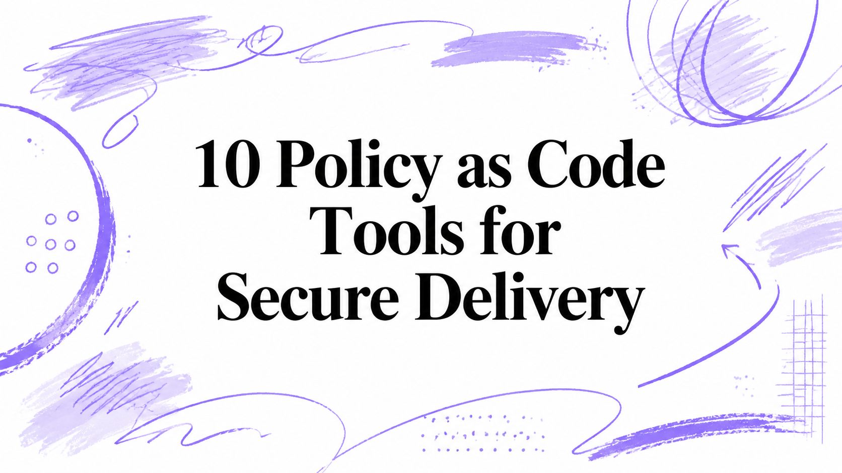 10 Policy as Code Tools for Secure Delivery
